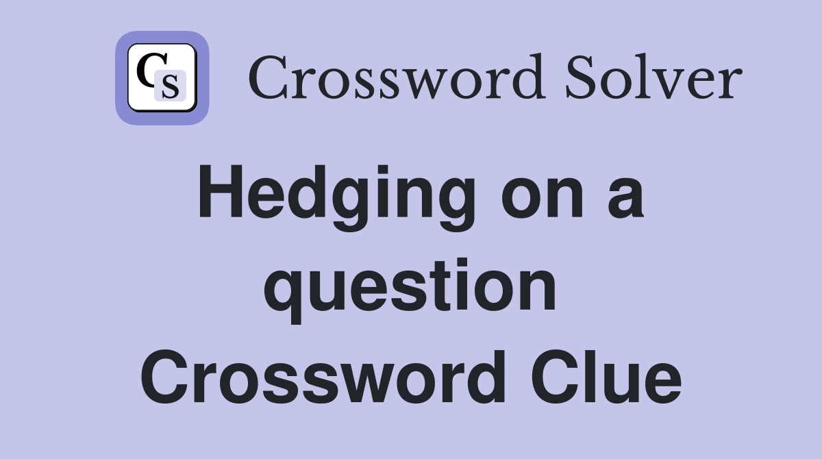 Hedging on a question Crossword Clue