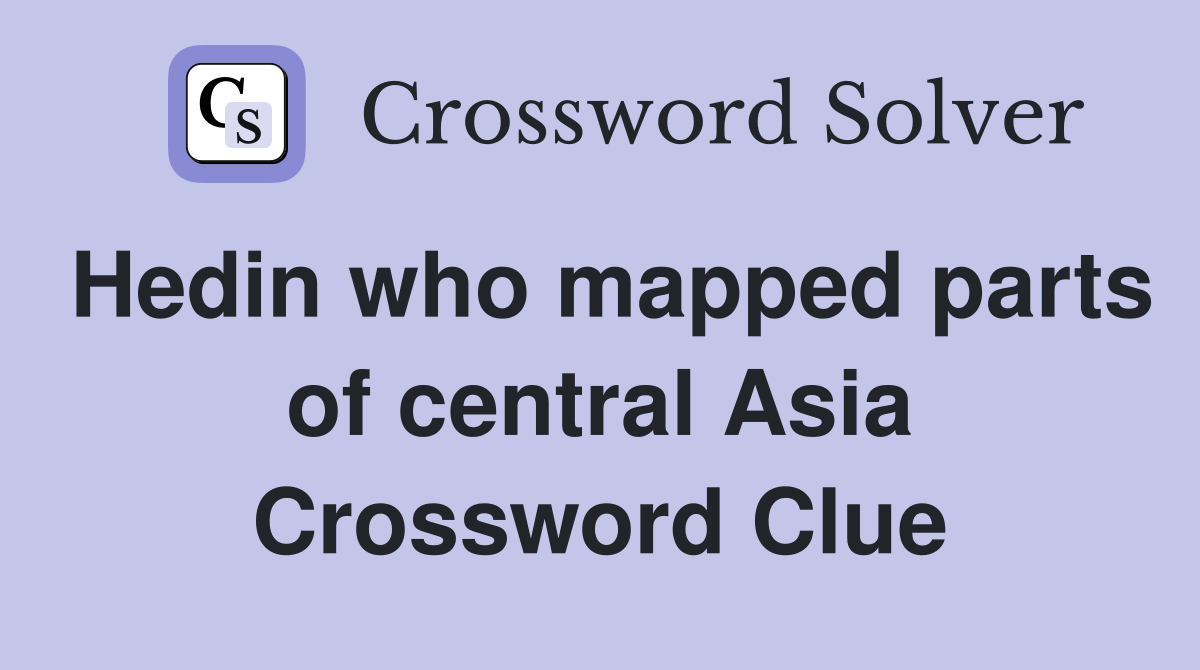 Hedin who mapped parts of central Asia Crossword Clue