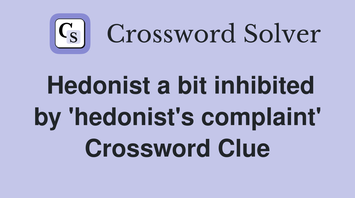Hedonist a bit inhibited by 'hedonist's complaint' Crossword Clue