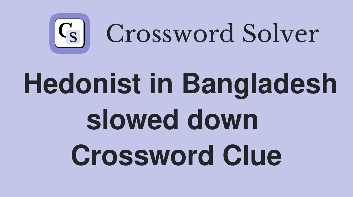 Hedonist in Bangladesh slowed down  Crossword Clue