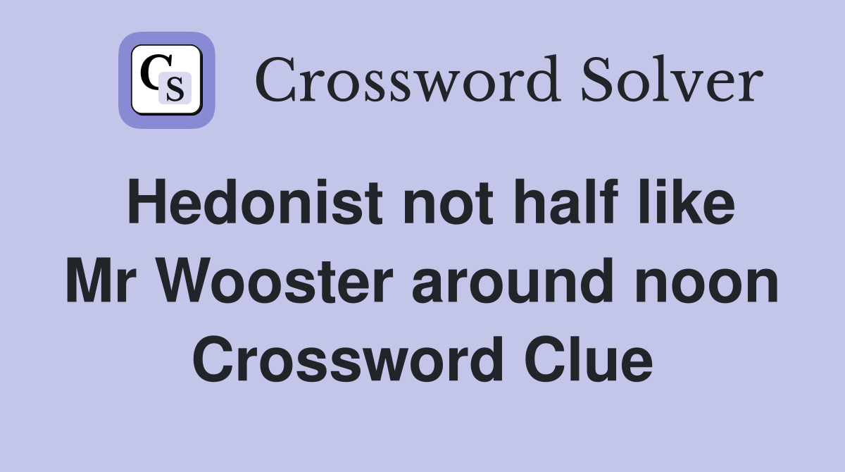 Hedonist not half like Mr Wooster around noon Crossword Clue