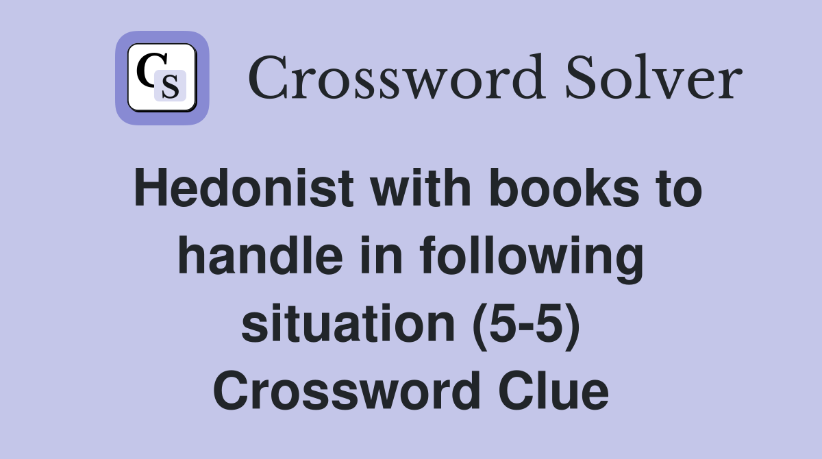 Hedonist with books to handle in following situation (5-5) Crossword Clue