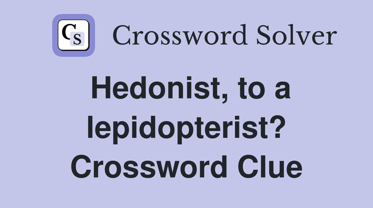 Hedonist, to a lepidopterist? Crossword Clue