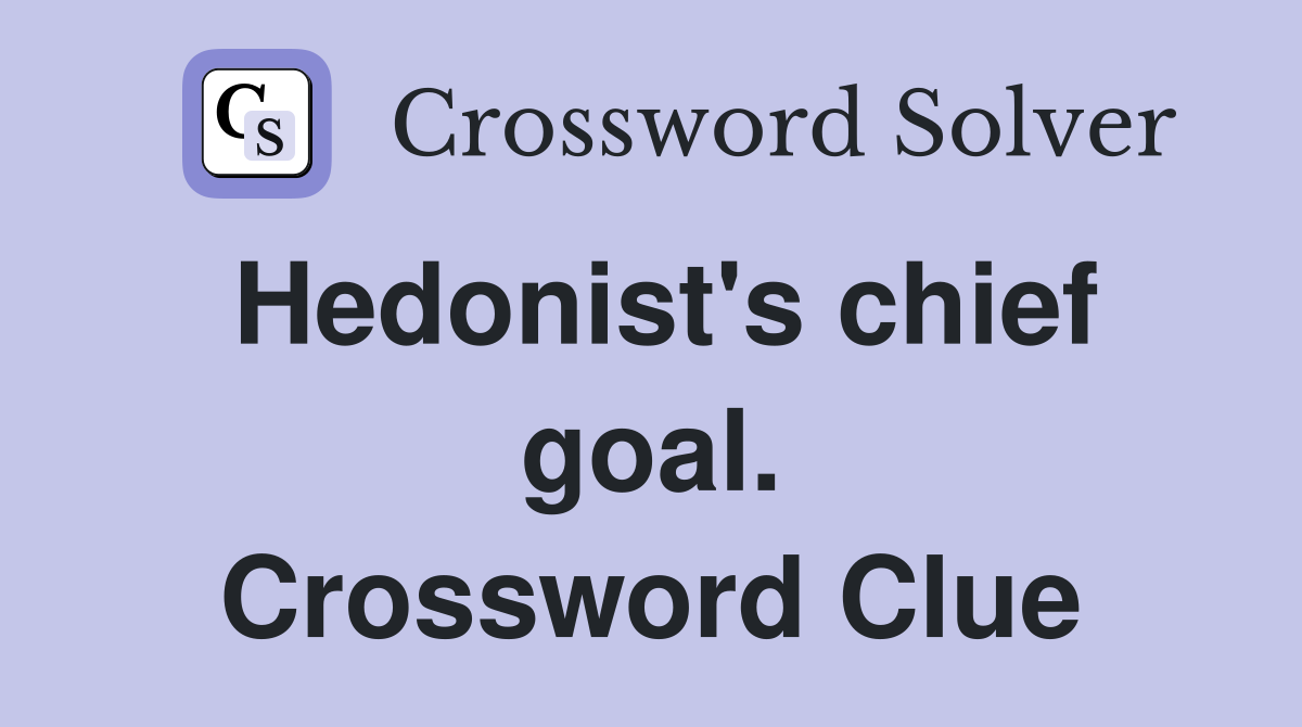 Hedonist's chief goal. Crossword Clue