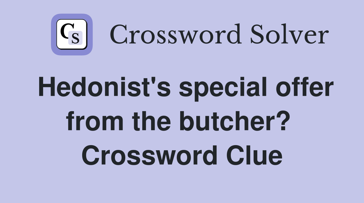 Hedonist's special offer from the butcher?  Crossword Clue