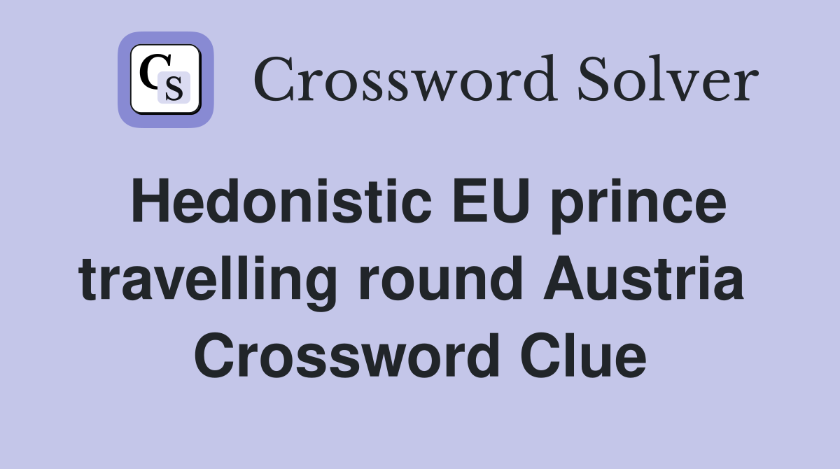 Hedonistic EU prince travelling round Austria  Crossword Clue