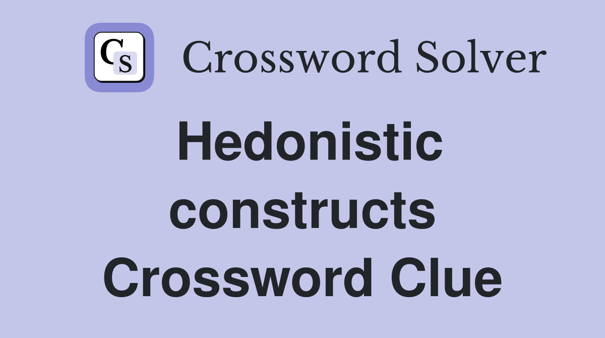 Hedonistic constructs Crossword Clue