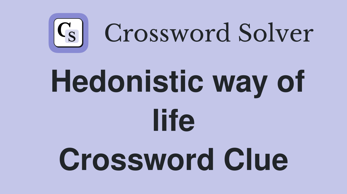 Hedonistic way of life Crossword Clue