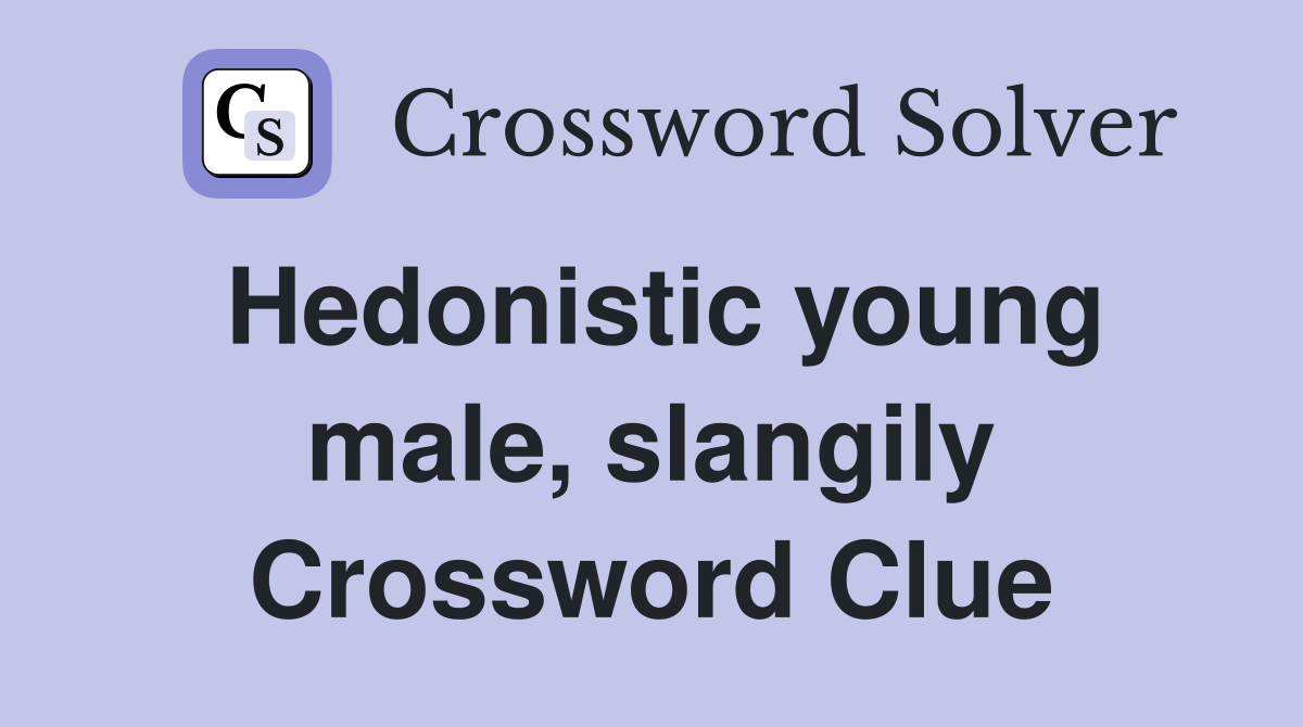 Hedonistic young male, slangily Crossword Clue