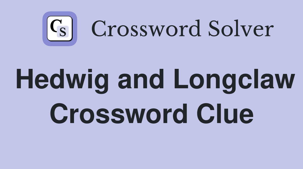 Hedwig and Longclaw Crossword Clue