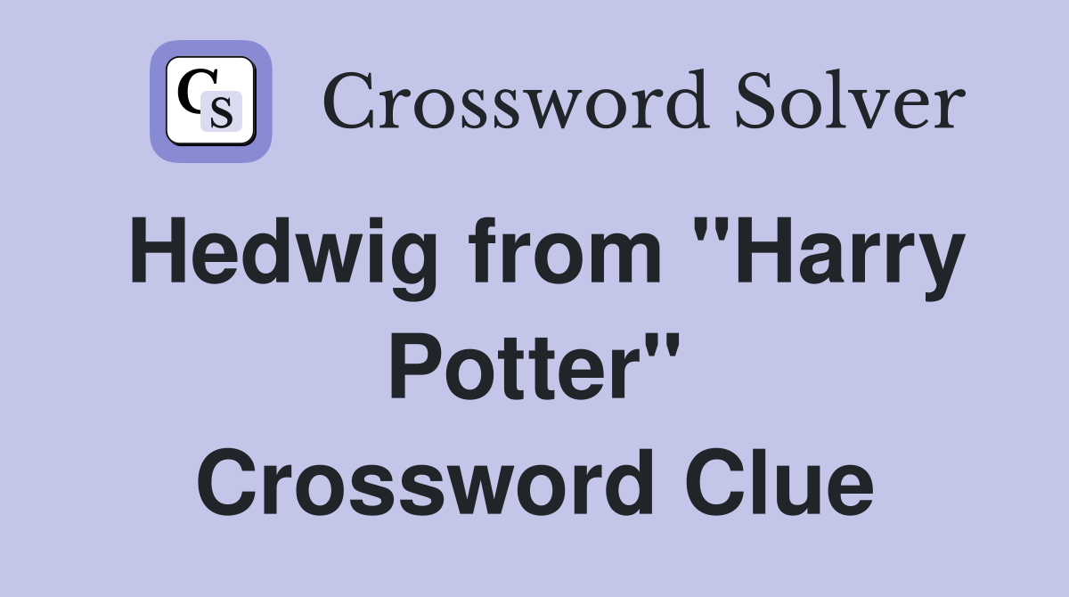 Hedwig from "Harry Potter" Crossword Clue