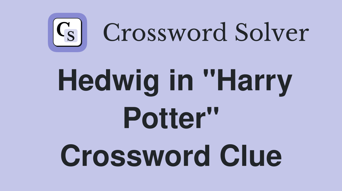 Hedwig in "Harry Potter" Crossword Clue