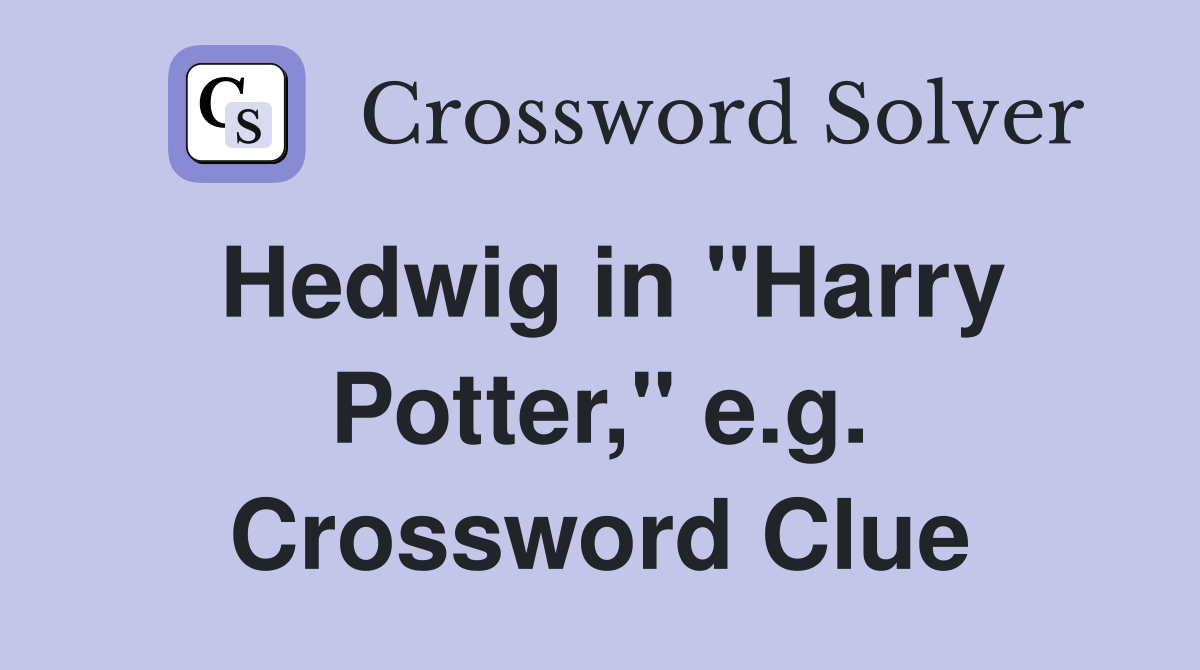 Hedwig in "Harry Potter," e.g. Crossword Clue