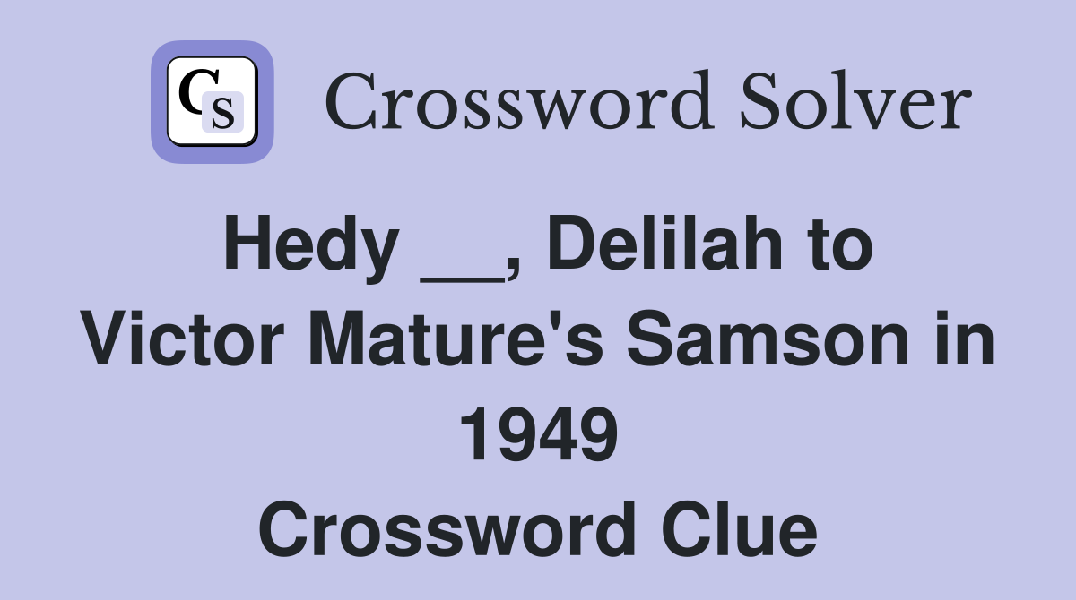 Hedy __, Delilah to Victor Mature's Samson in 1949 Crossword Clue