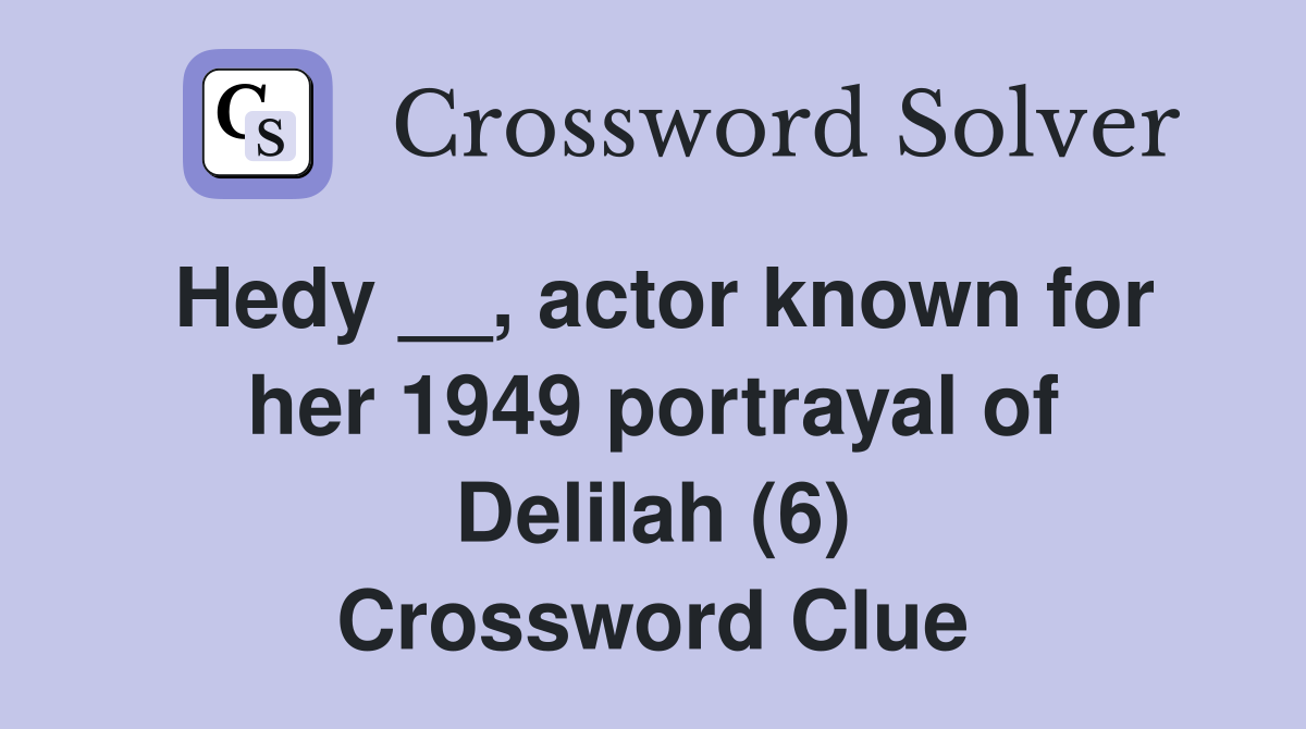 Hedy __, actor known for her 1949 portrayal of Delilah (6) Crossword Clue