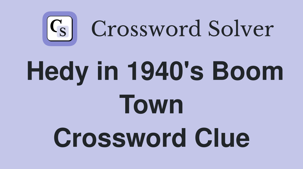 Hedy in 1940's Boom Town Crossword Clue
