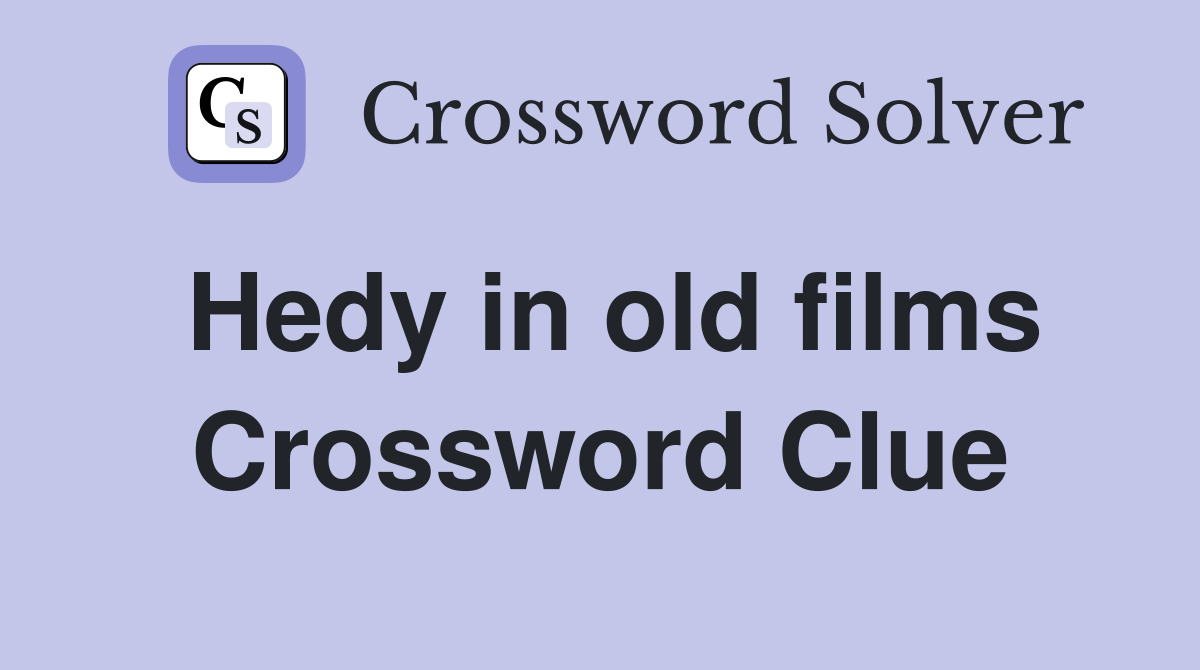 Hedy in old films Crossword Clue