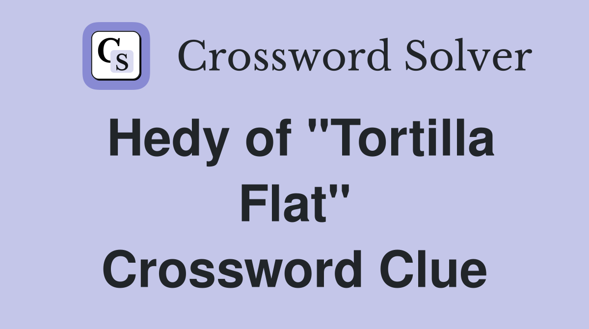 Hedy of "Tortilla Flat" Crossword Clue