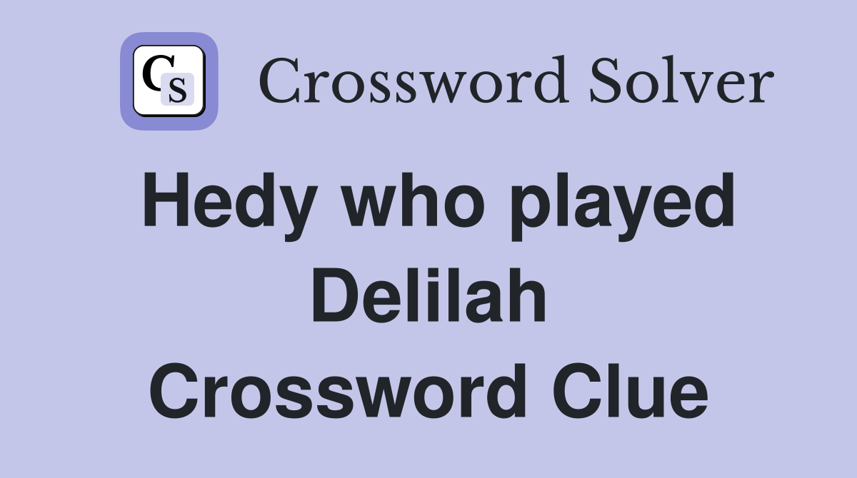 Hedy who played Delilah Crossword Clue
