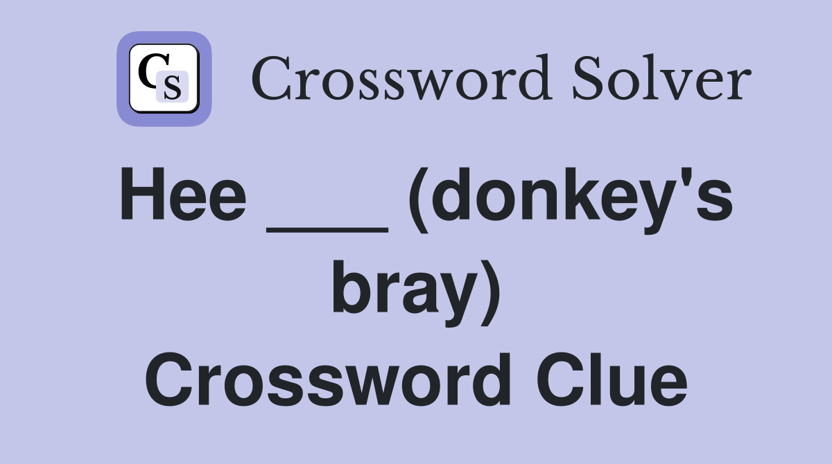 Hee ___ (donkey's bray) Crossword Clue