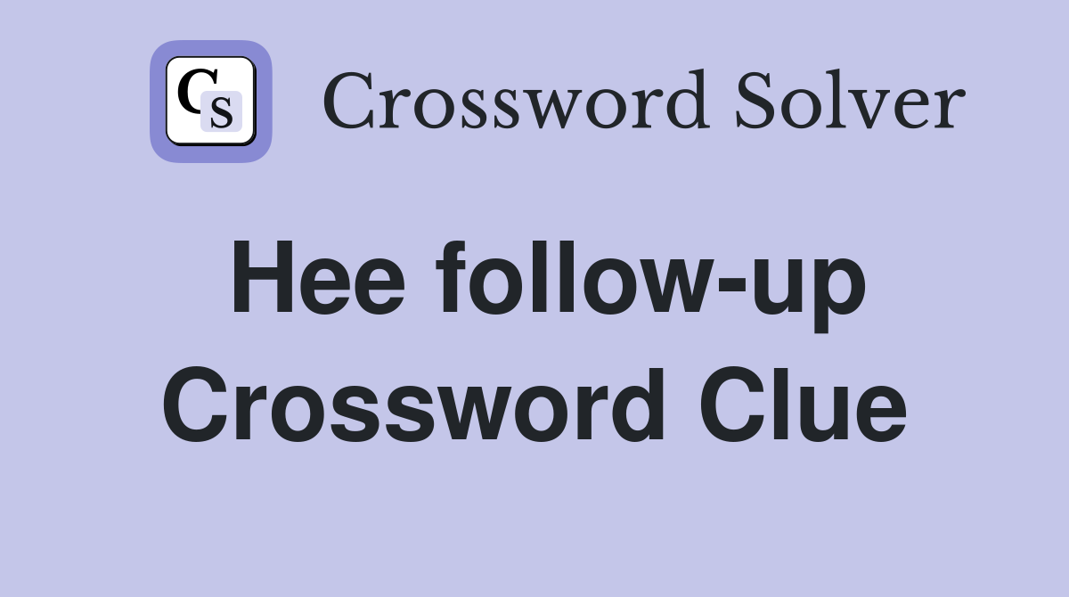 Hee follow-up Crossword Clue