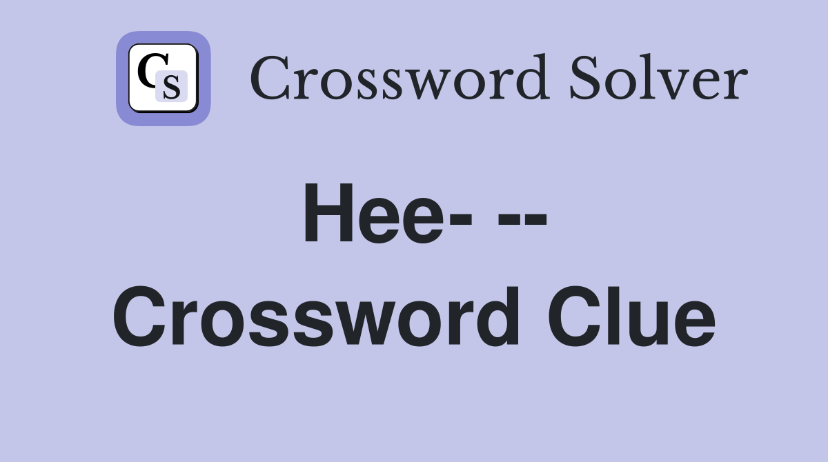 Hee- -- Crossword Clue