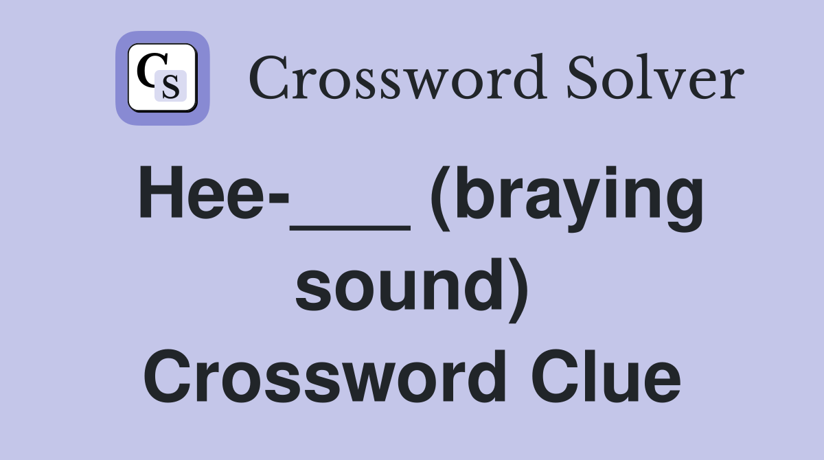 Hee-___ (braying sound) Crossword Clue