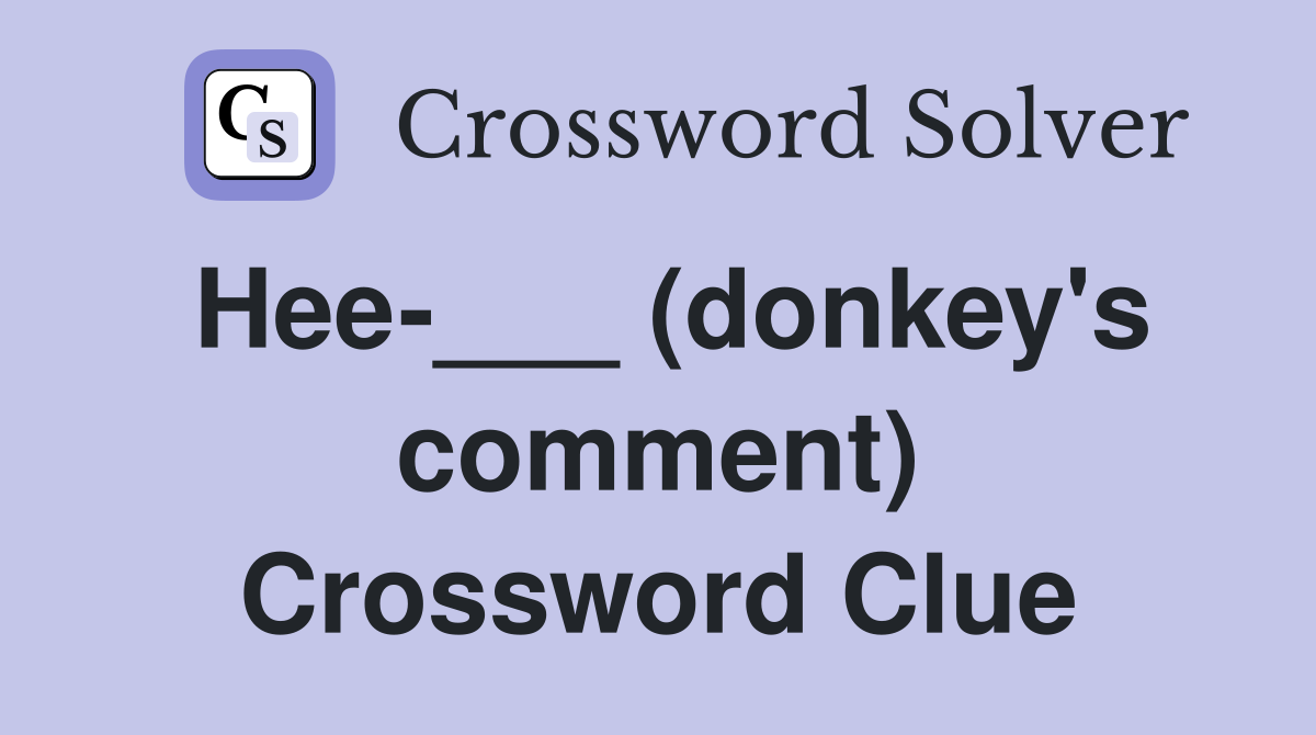 Hee-___ (donkey's comment) Crossword Clue