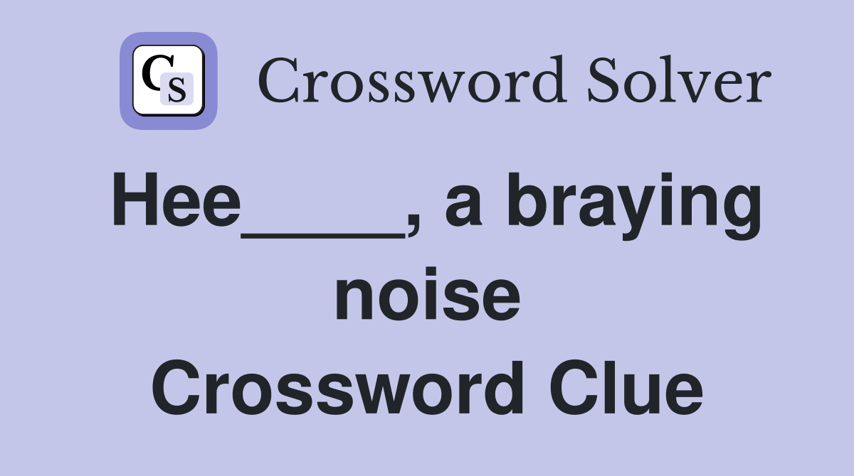 Hee____, a braying noise Crossword Clue