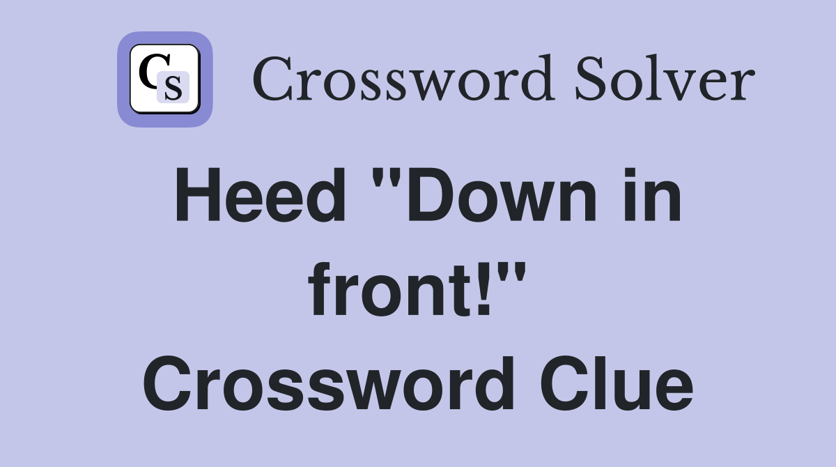 Heed "Down in front!" Crossword Clue
