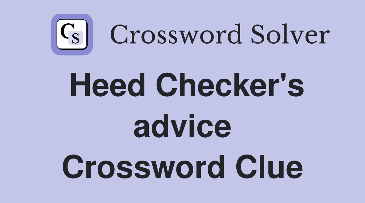 Heed Checker's advice Crossword Clue