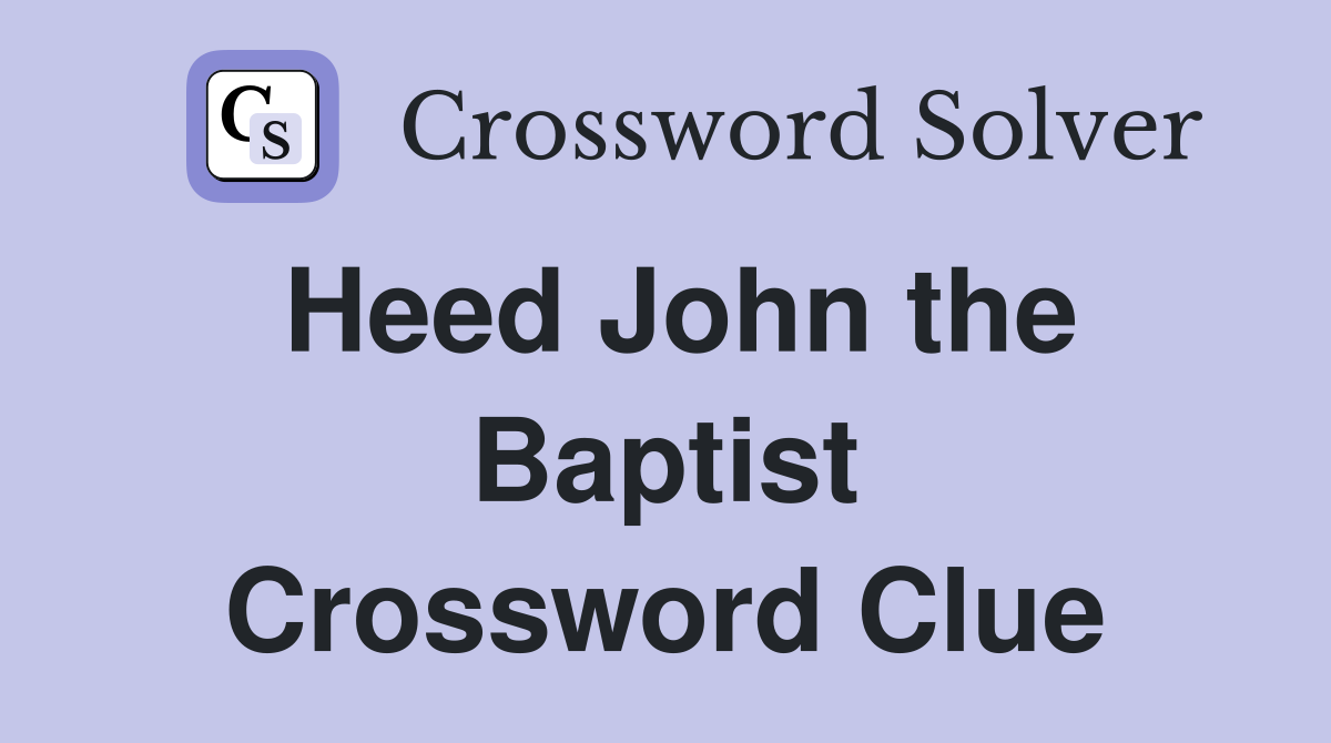 Heed John the Baptist Crossword Clue