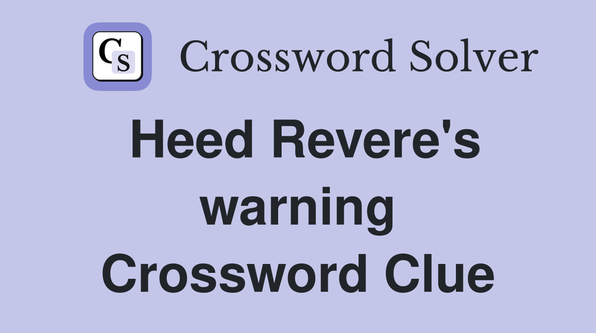 Heed Revere's warning Crossword Clue