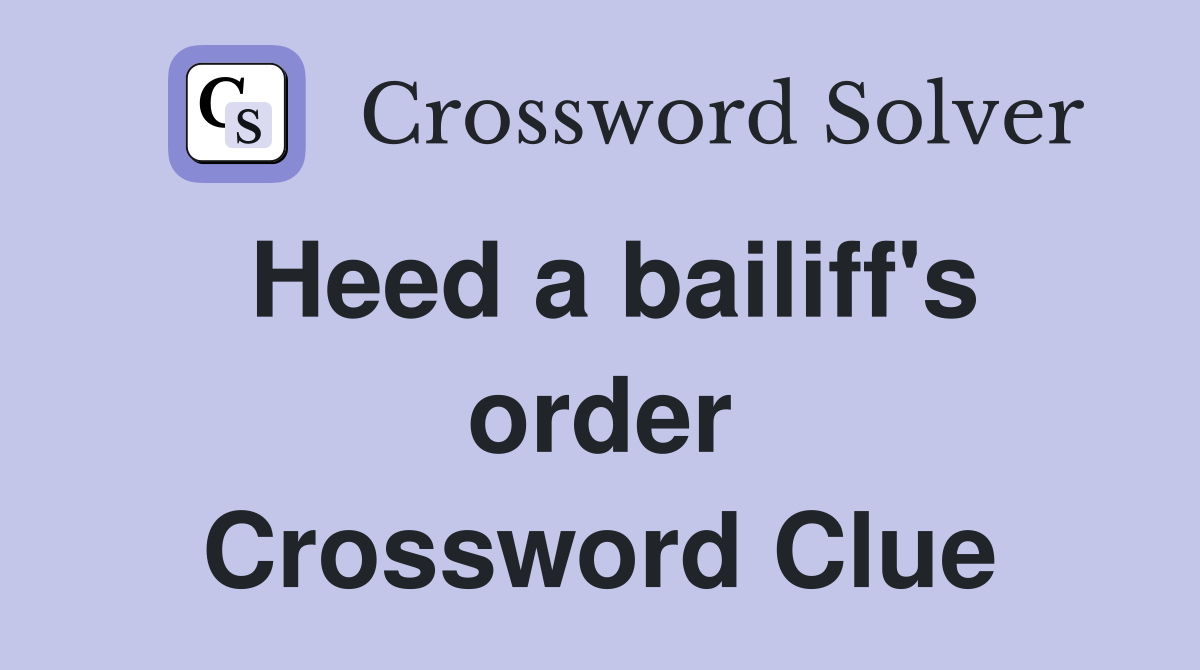 Heed a bailiff's order Crossword Clue