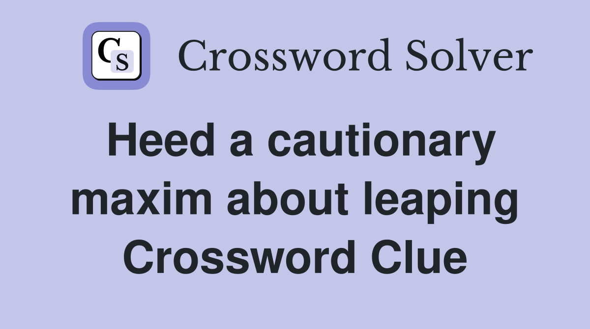 Heed a cautionary maxim about leaping Crossword Clue