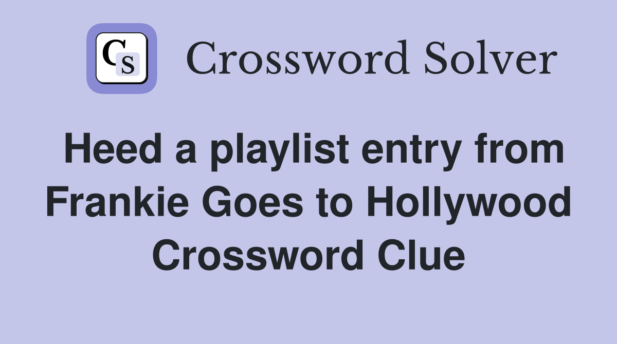 Heed a playlist entry from Frankie Goes to Hollywood Crossword Clue