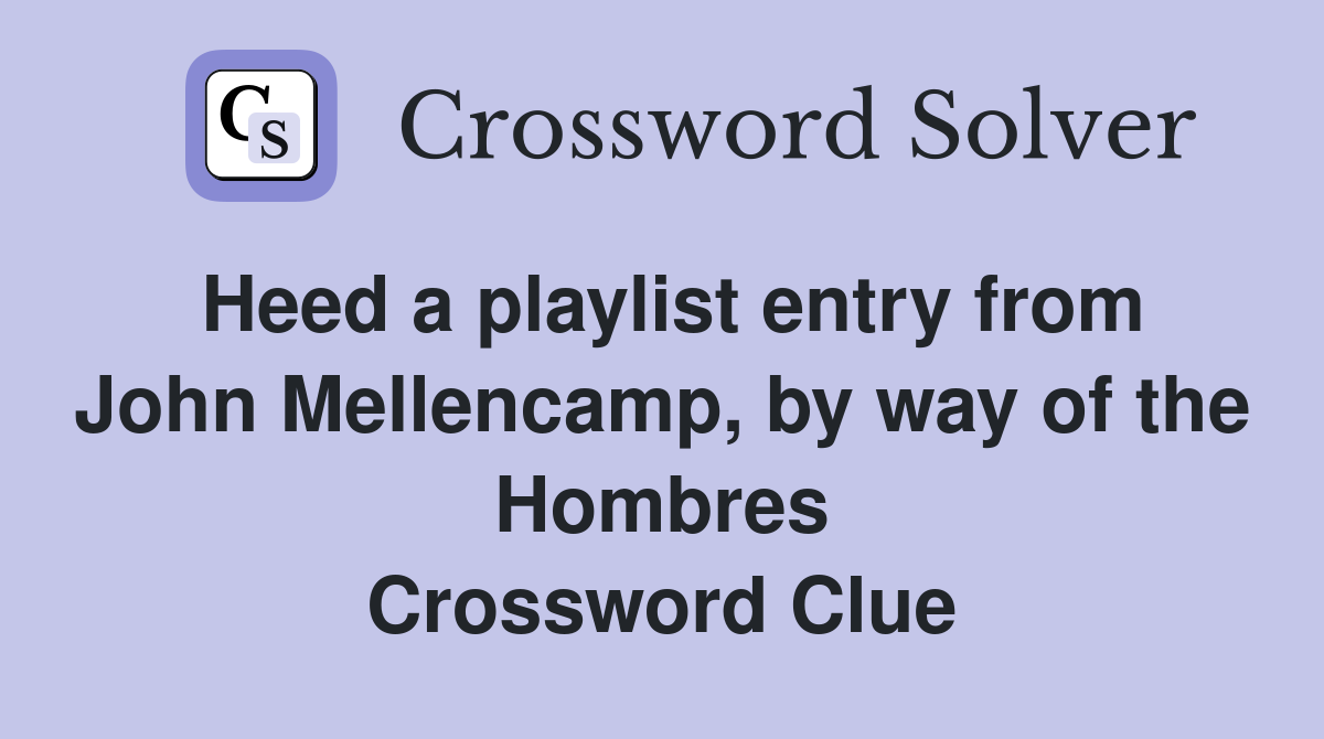 Heed a playlist entry from John Mellencamp, by way of the Hombres Crossword Clue