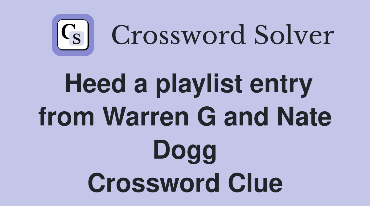 Heed a playlist entry from Warren G and Nate Dogg Crossword Clue