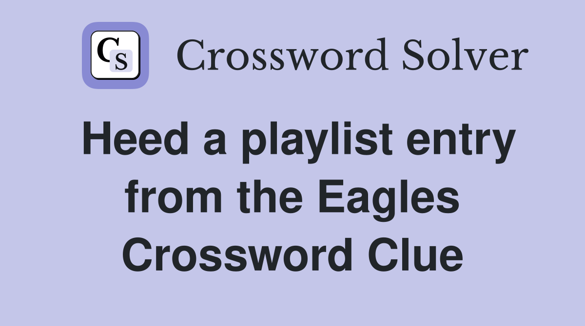 Heed a playlist entry from the Eagles Crossword Clue