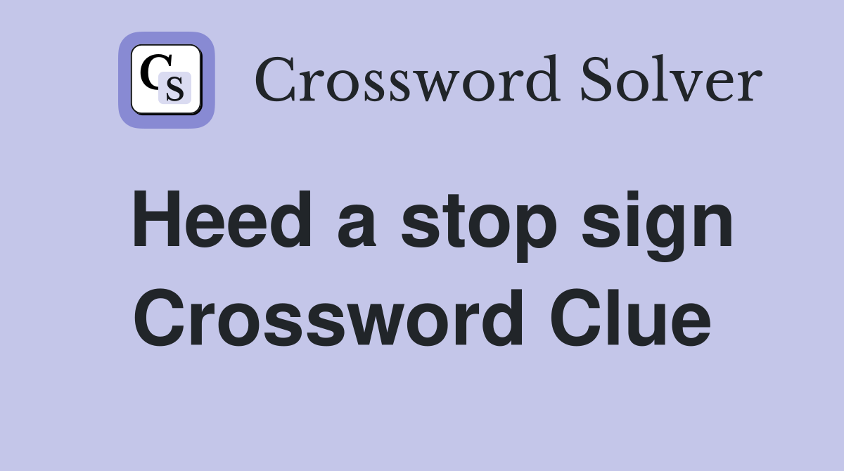 Heed a stop sign Crossword Clue