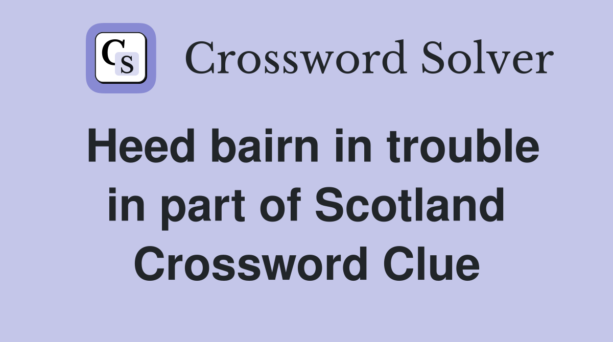 Heed bairn in trouble in part of Scotland Crossword Clue