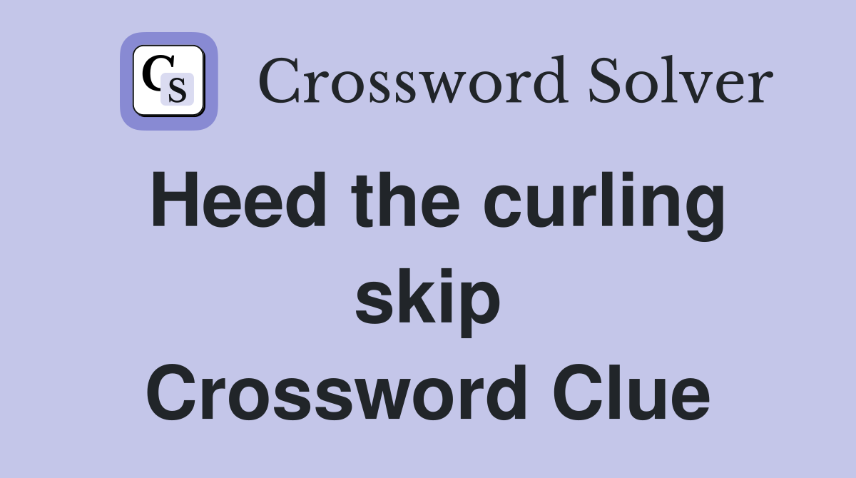 Heed the curling skip Crossword Clue