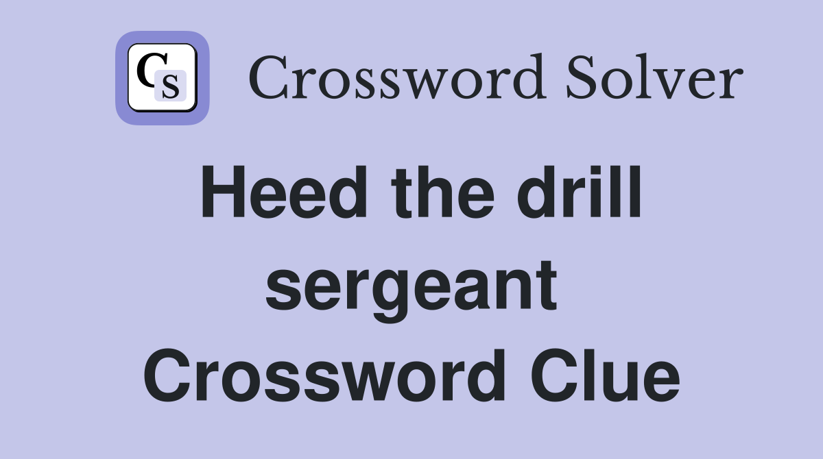 Heed the drill sergeant Crossword Clue