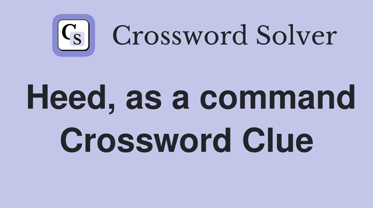 Heed, as a command Crossword Clue