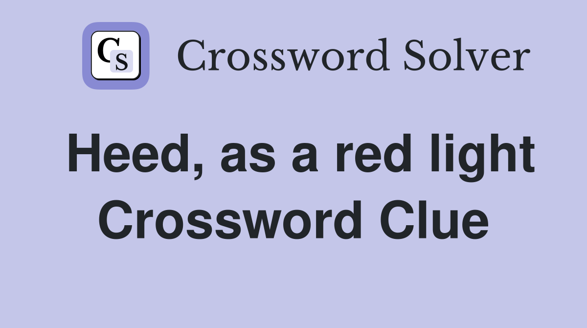 Heed, as a red light Crossword Clue