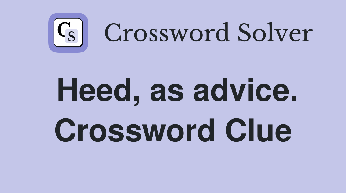 Heed, as advice. Crossword Clue