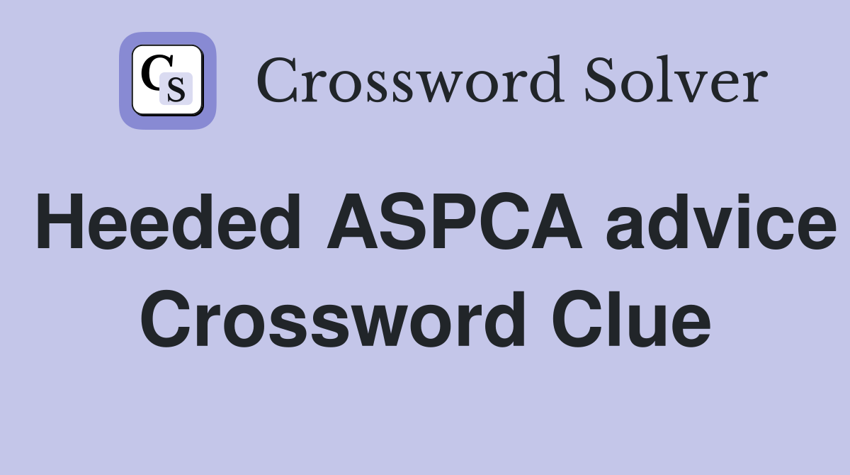 Heeded ASPCA advice Crossword Clue