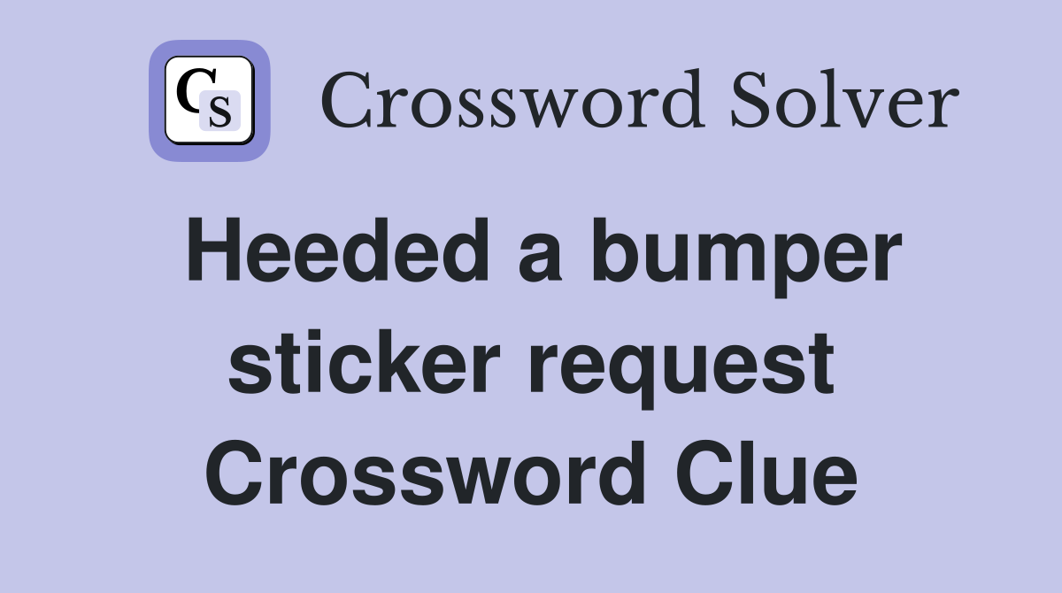 Heeded a bumper sticker request Crossword Clue