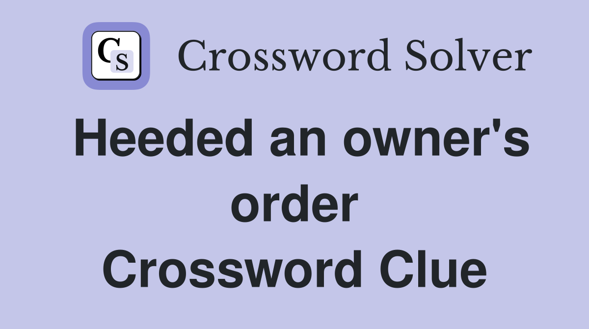 Heeded an owner's order Crossword Clue
