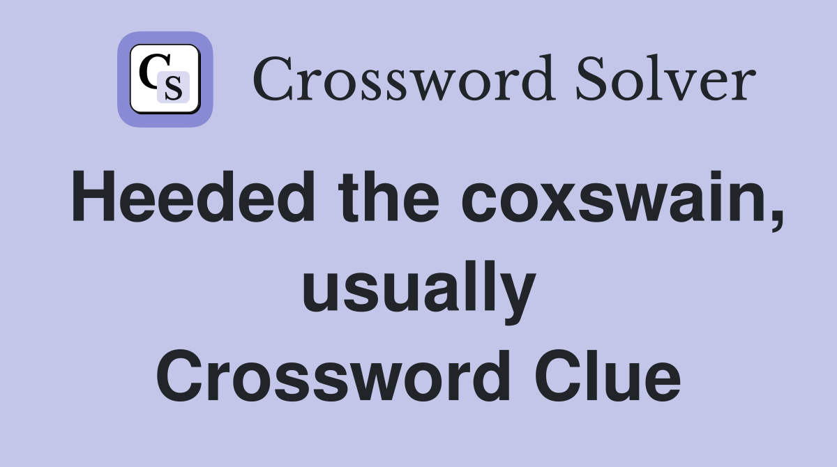 Heeded the coxswain, usually Crossword Clue